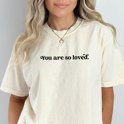 You Are So Loved Comfort Colors® Tee