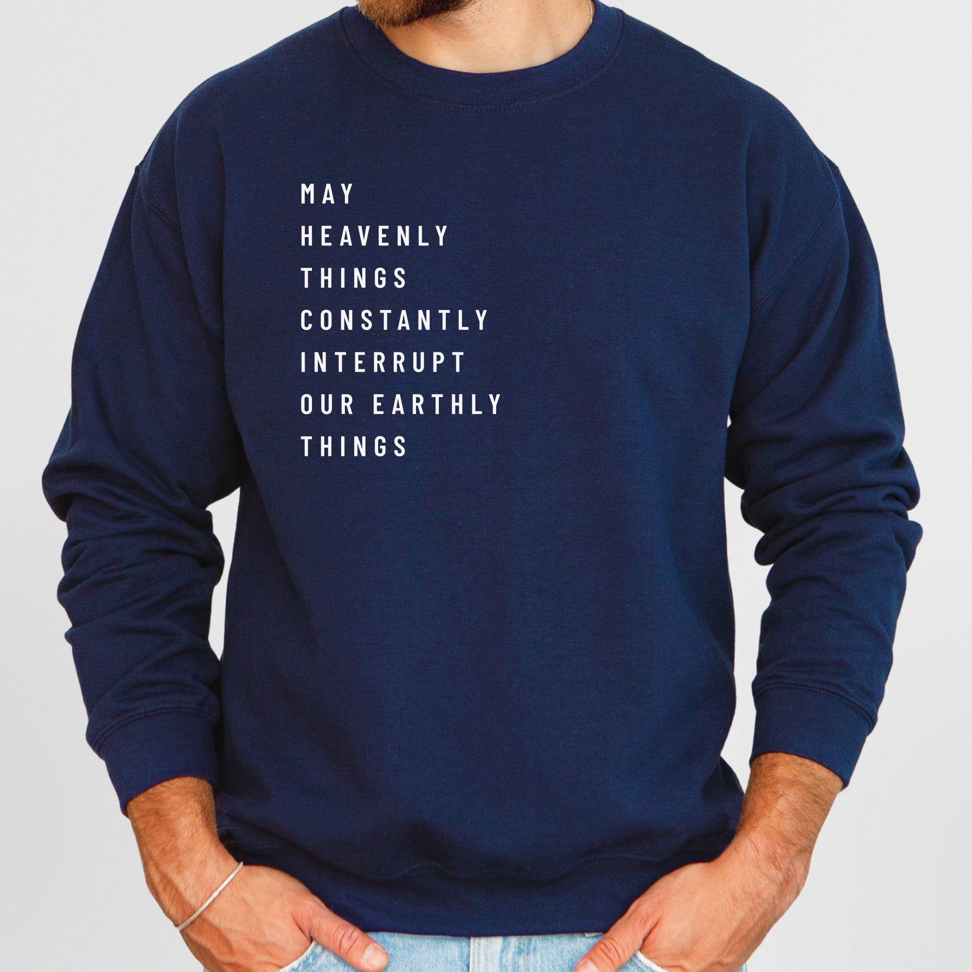 May Heavenly Things Constantly Interrupt Our Earthly Things Crewneck