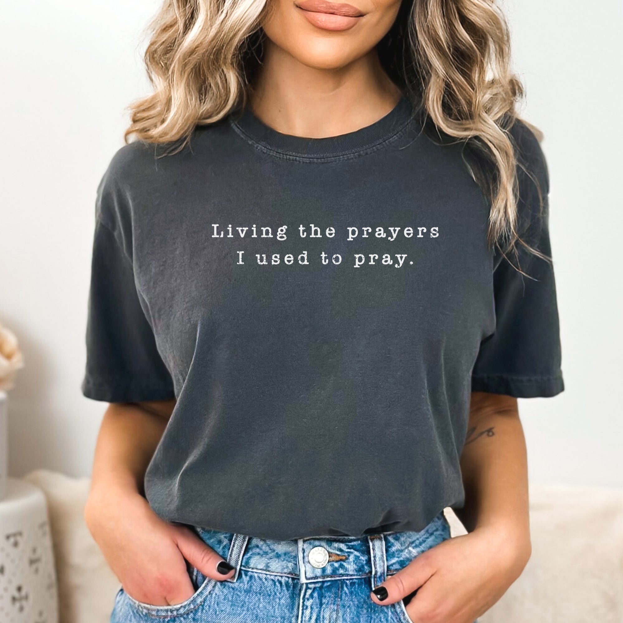 Living the Prayers I Use to Pray Tee (Relaxed Fit)